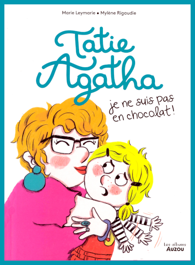 Couverture de "Tatie Agatha, je ne suis pas en chocolat!" de Marie Leymarie et Mylne Rigaudie