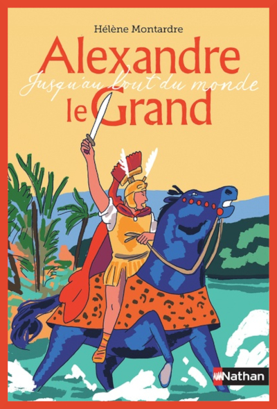 Couverture de "Alexandre le grand : jusqu'au bout du monde" de Hlne Montardre